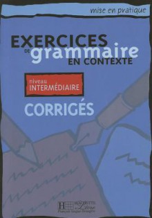 Mise En Pratique. Exercices de Grammaire En Contexte - Intermediaire Answer Key - Collectif