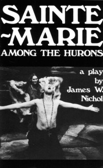 Sainte-Marie among the Hurons - James W. Nichol