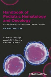 Handbook of Pediatric Hematology and Oncology: Children's Hospital & Research Center Oakland - Caroline A. Hastings, Joseph C. Torkildson, Anurag K. Agrawal