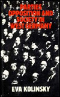 Parties, Opposition, and Society in West Germany - Eva Kolinsky