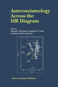 Asteroseismology Across the HR Diagram: Proceedings of the Asteroseismology Workshop Porto, Portugal 1 5 July 2002 - Michael J. Thompson, Margarida S. Cunha, Mário J.P.F.G. Monteiro