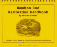 Bamboo Rod Restoration Handbook - Michael Sinclair