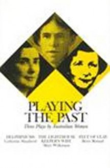 Playing the Past: Three Plays by Australian Women - Catherine Shepherd