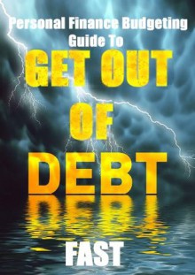 Your Personal Finance Budgeting Guide to Get Out Of Debt Fast:The Budget And Money Management Financial Crisis Bible For Quick And Easy Financial Freedom - Robert S. Nelson