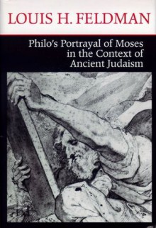 Philo's Portrayal of Moses in the Context of Ancient Judaism (ND Christianity & Judaism Anitqui) - Louis H. Feldman