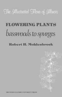 The Illustrated Flora of Illinois: Flowering Plants: Basswoods to Spurges - Robert H. Mohlenbrock