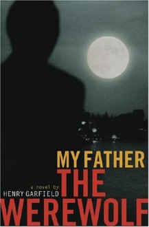 My Father the Werewolf - Henry Garfield