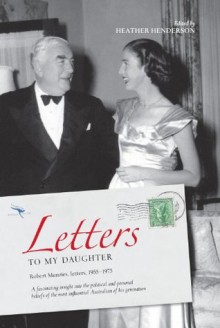 Letters to My Daughter - Sir Robert Menzies, Heather Henderson