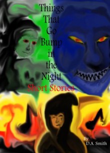 Things That Go Bump in the Night - Short Stories - D.A. Smith