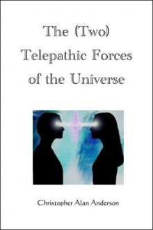 The (Two) Telepathic Forces of the Universe - Christopher Alan Anderson