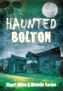 Haunted Bolton - Stuart Hilton, Michelle Cardno