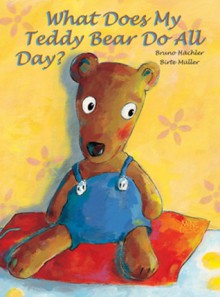 What Does My Teddy Bear Do All Day? - Bruno Hächler, Bruno Hächler