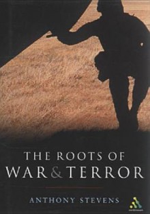 Roots of War and Terror - Anthony Stevens