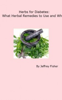 Herbs for Diabetes: What Herbal Remedies to Use and Why - Jeffrey Fisher