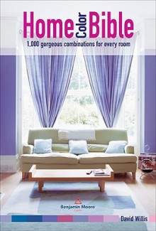 Home Color Bible: 1,000 Gorgeous Combinations for Every Room - David Willis