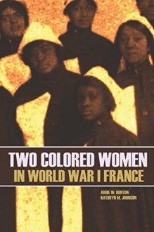 Two Colored Women in World War I France - Addie W. Hunton, Kathryn M. Johnson