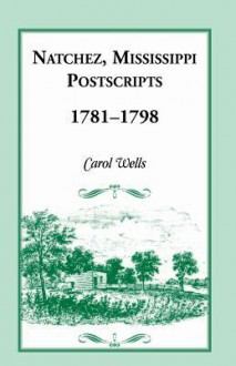 Natchez Postscripts, 1781-1798 - Carol Wells