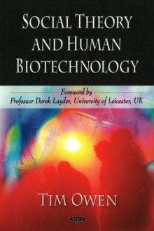 Social Theory and Human Biotechnology - Tim Owen