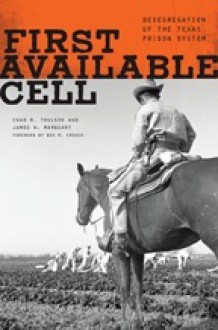 First Available Cell: Desegregation of the Texas Prison System - Chad R. Trulson, James W. Marquart, Ben M. Crouch