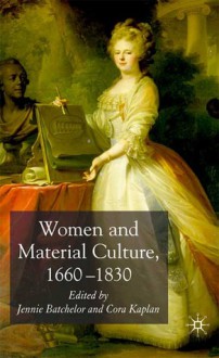 Women and Material Culture, 1660-1830 - Cora Kaplan, Jennie Batchelor