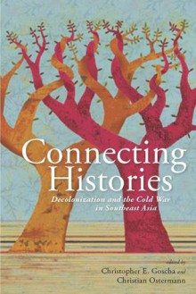 Connecting Histories: Decolonization and the Cold War in Southeast Asia, 1945-1962 - Christopher E. Goscha, Christian Ostermann