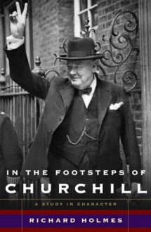 In the Footsteps of Churchill - Richard Holmes