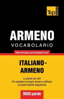 Vocabolario Italiano-Armeno Per Studio Autodidattico - 9000 Parole - Andrey Taranov