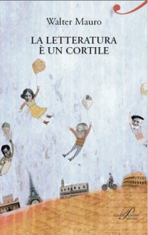 La letteratura è un cortile - Walter Mauro, Michela Monferrini