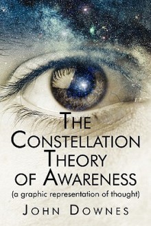 The Constellation Theory of Awareness: A Graphic Representation of Thought - John Downes