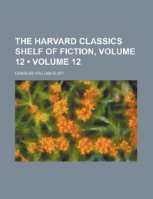 The Harvard Classics Shelf of Fiction, Volume 12 (Volume 12) - William Allan Neilson