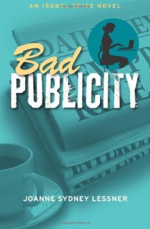 Bad Publicity: An Isobel Spice Novel (Isobel Spice Mysteries) (Volume 2) - Joanne Sydney Lessner