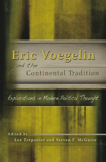 Eric Voegelin and the Continental Tradition: Explorations in Modern Political Thought - Lee Trepanier, Steven F. McGuire