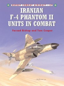 Iranian F-4 Phantom II Units In Combat - Farzad Bishop, Tom Cooper, Jim Laurier