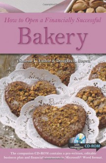 How to Open a Financially Successful Bakery : With a Companion CD-ROM - Sharon L Fullen, Douglas R Brown