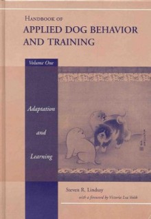 Handbook of Applied Dog Behavior and Training, Adaptation and Learning: Volume One - Steven R. Lindsay, Victoria Lea Voith