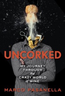 Uncorked: My Journey Through the Crazy World of Wine - Marco Pasanella