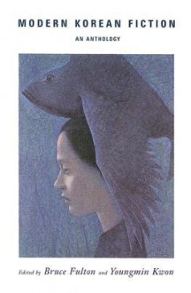 Modern Korean Fiction: An Anthology - Bruce Fulton, Kwon Youngmin, Chŏnghŭi Ch'oe, Sunwon Hwang, Hoch'ŏl Yi, Sungŏk Kim, Inho Ch'oe, Pukhyang Kim, Sehŭi Cho, Illam Ch'oe, Ch'ongjun Yi, Yi Munyol, Chingŏn Hyŏn, Wansŏ Pak, Jung-hee Oh, Yun Ch'oe, Yŏngha Kim, Tongin Kim, T'aejun Yi, Yujŏng Kim, Sang Yi, Hyosŏk Yi, Ma