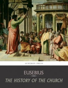 History of the Church - Eusebius, Arthur Cushman McGiffert