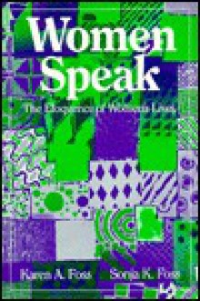 Women Speak: The Eloquence Of Women's Lives - Karen A. Foss, Sonja K. Foss