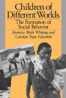 Children of Different Worlds: The Formation of Social Behavior, - Beatrice Whiting, Carolyn Edwards