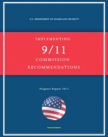 2011 Report on Implementing 9/11 Commission Recommendations: U.S. Department of Homeland Security Status Report on Airline Passenger Screening, Aviation Security, NBC Threats, Border Security - U.S. Government, Department of Homeland Security