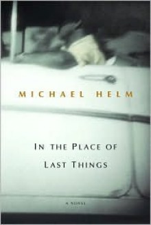 In the Place of Last Things (ハードカバー) - Michael Helm