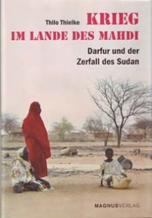 Krieg im Lande des Mahdi: Darfur und der Zerfall des Sudan - Thilo Thielke