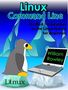 Linux Command Line: The Best Introduction to the Linux System for beginners - William Rowley