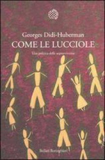 Come le lucciole: Una politica delle sopravvivenze - Georges Didi-Huberman, C. Tartarini