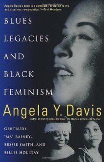 Blues Legacies & Black Feminism: Gertrude Ma Rainey, Bessie Smith & Billie Holiday - Angela Y. Davis