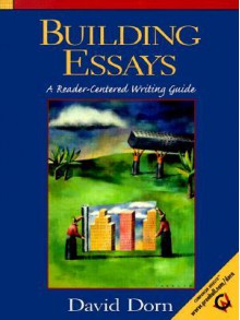 Building Essays: A Reader-Centered Writing Guide - David Dorn