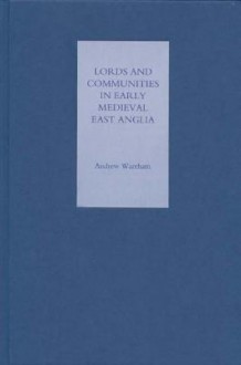 Lords And Communities In Early Medieval East Anglia - Andrew Wareham