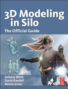 3D Modeling in Silo: The Official Guide - Antony Ward