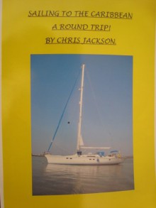 Sailing To the Carribean, A Round Trip! - Chris Jackson